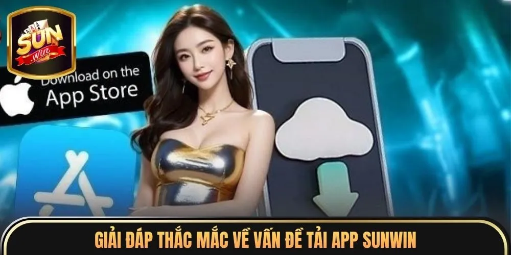 Tải App Sunwin 6 Giải đáp thắc mắc về vấn đề tải app sunwin