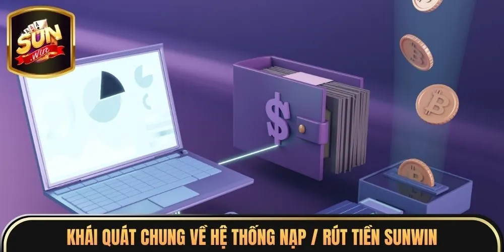 Nạp / Rút Tiền Sunwin 1 Khái quát chung về hệ thống nạp / rút tiền Sunwin
