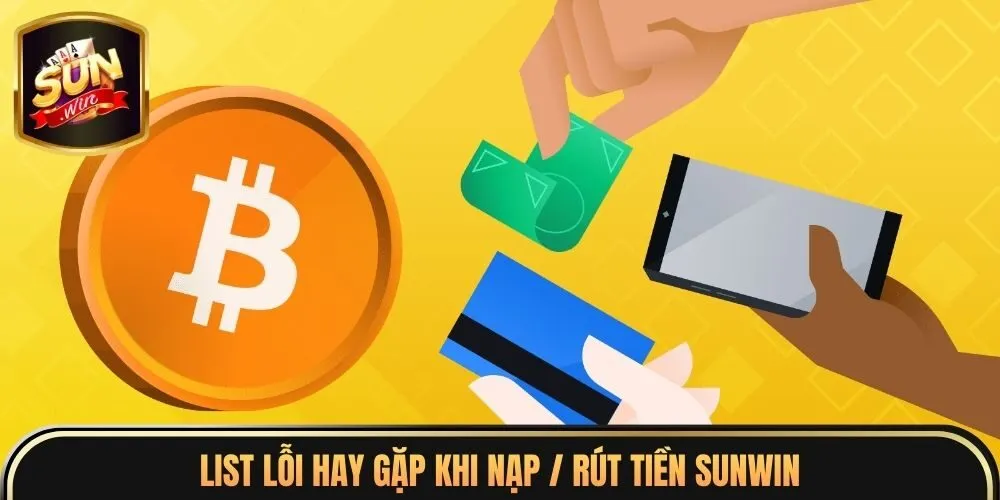 Nạp / Rút Tiền Sunwin 4 List lỗi hay gặp khi nạp / rút tiền Sunwin