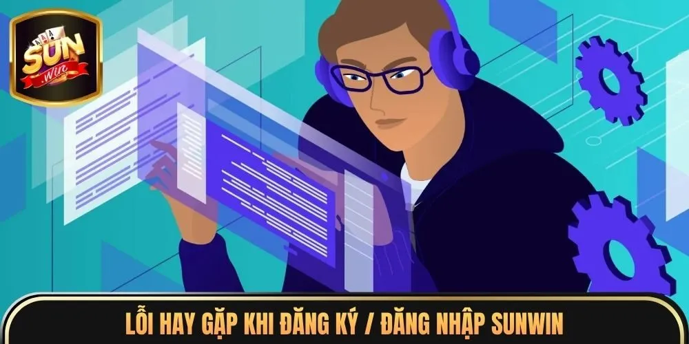 Đăng Ký / Đăng Nhập Sunwin 5 Lỗi hay gặp khi đăng ký / đăng nhập sunwin