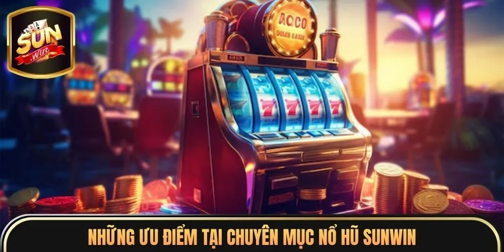 Slot Sunwin 2 Những ưu điểm tại chuyên mục nổ hũ sunwin