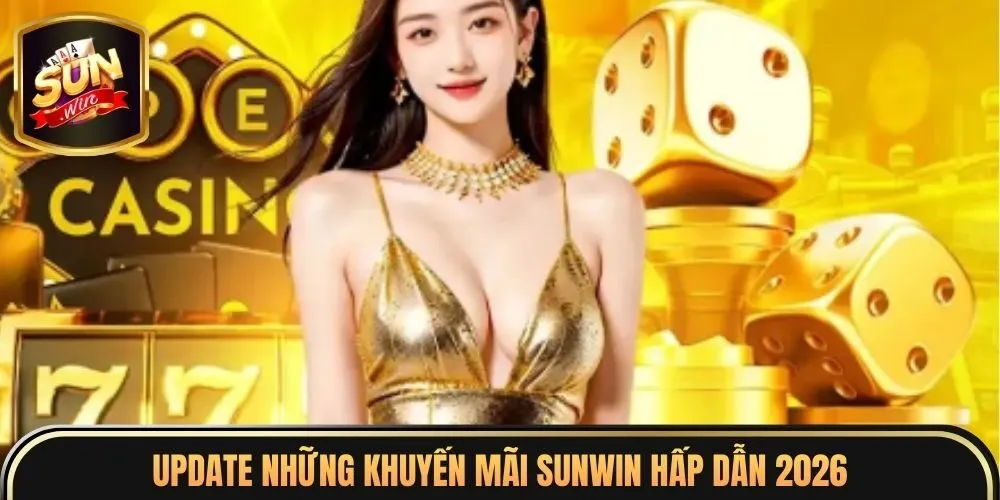 Khuyến Mãi Sunwin 3 Update những khuyến mãi Sunwin hấp dẫn 2026
