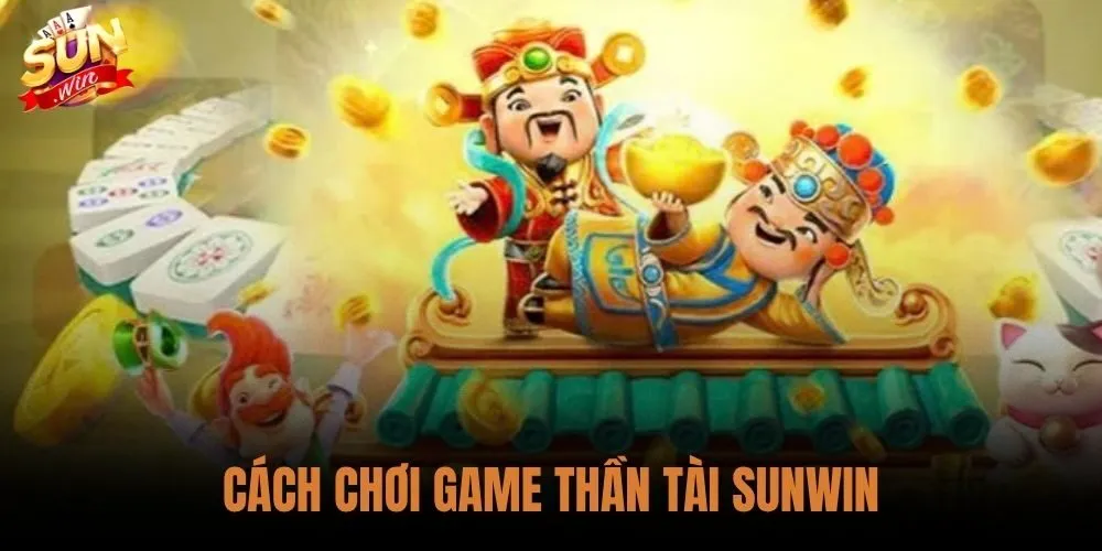 Cách Chơi Game Thần Tài Sunwin - Săn Jackpot Và Chiến Thuật 1 Cách Chơi Game Thần Tài Sunwin