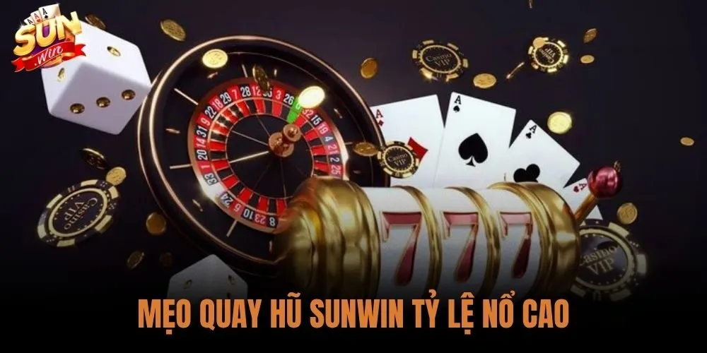 Mẹo Quay Hũ Sunwin Tỷ Lệ Nổ Cao